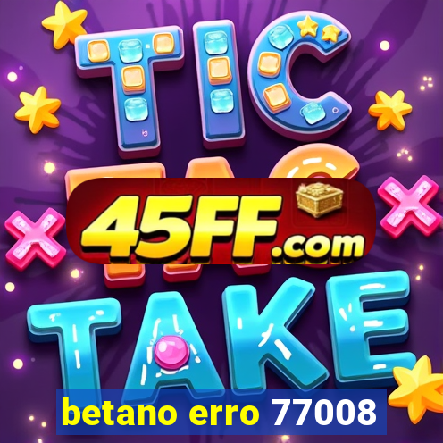 betano erro 77008